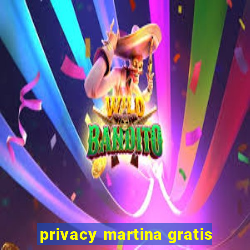 privacy martina gratis